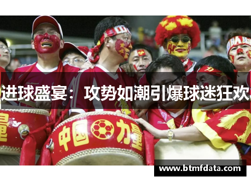 进球盛宴：攻势如潮引爆球迷狂欢